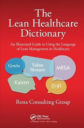 the lean healthcare dictionary an illustrated guide to using the language of lean management in healthcare
