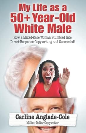 my life as a 50+ year old white male how a mixed race woman stumbled into direct response copywriting and