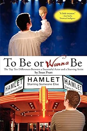 to be or wanna be the top ten differences between a successful actor and a starving artist 1st edition sean a