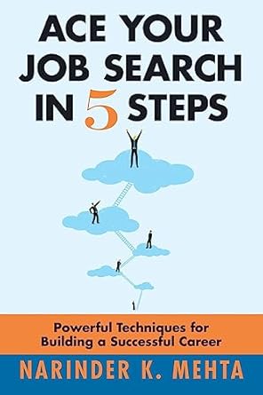 ace your job search in five steps powerful techniques for building a successful career 1st edition narinder k