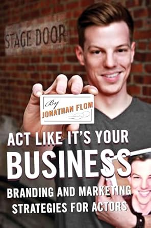 act like its your business branding and marketing strategies for actors 1st edition jonathan flom 0810891581,