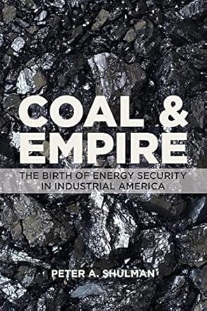 coal and empire the birth of energy security in industrial america 1st edition peter a a shulman 1421436361,