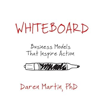 whiteboard business models that inspire action 1st edition daren martin 1945507144, 978-1945507144
