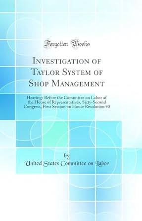 investigation of taylor system of shop management hearings before the committee on labor of the house of
