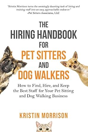 the hiring handbook for pet sitters and dog walkers how to find hire and keep the best staff for your pet
