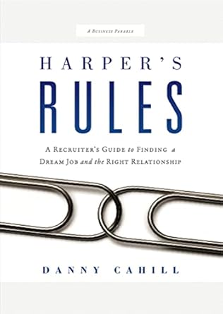harpers rules a recruiters guide to finding a dream job and the right relationship 1st edition danny cahill