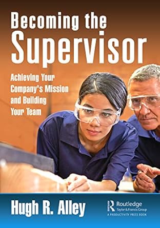 becoming the supervisor achieving your companys mission and building your team 1st edition hugh r alley