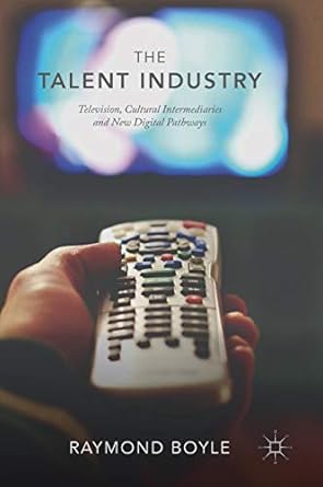 the talent industry television cultural intermediaries and new digital pathways 1st edition raymond boyle