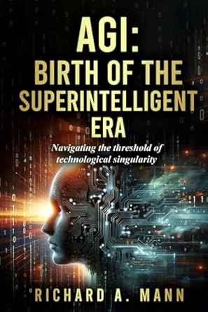 agi birth of the superintelligent era navigating the threshold of technological singularity 1st edition