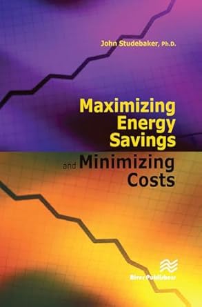maximizing energy savings and minimizing energy costs 1st edition john m studebaker 8770045682, 978-8770045681