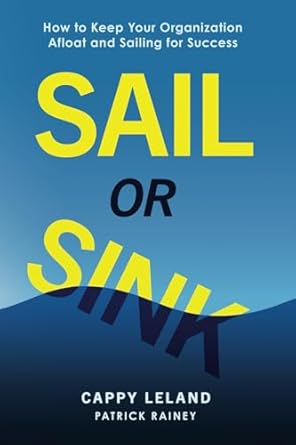 sail or sink how to keep your organization afloat and sailing for success 1st edition cappy leland ,patrick