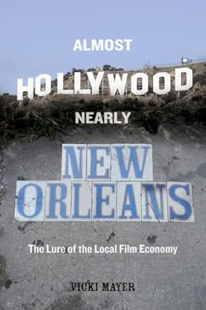 almost hollywood nearly new orleans the lure of the local film economy 1st edition vicki mayer 0520293819,