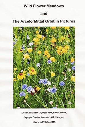 wild flower meadows and the arcelormittal orbit in pictures olympic legacy 1st edition llewelyn pritchard m a
