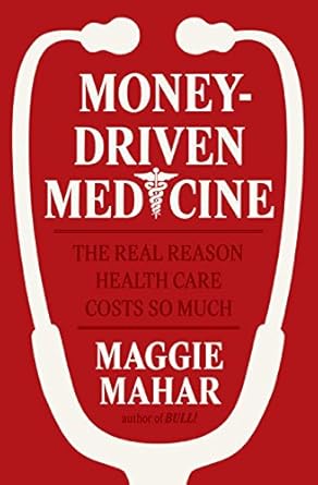 money driven medicine the real reason health care costs so much 1st edition maggie mahar 006076533x,