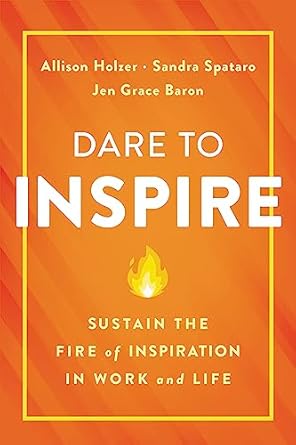 dare to inspire sustain the fire of inspiration in work and life 1st edition allison holzer ,sandra spataro