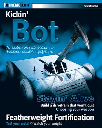 kickin bot an illustrated guide to building combat robots 1st edition grant imahara 0764541137, 978-0764541131