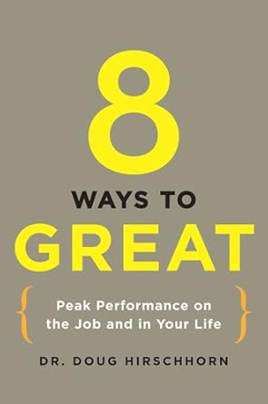 8 ways to great peak performance on the job and in your life 1st edition doug hirschhorn 0399156089,