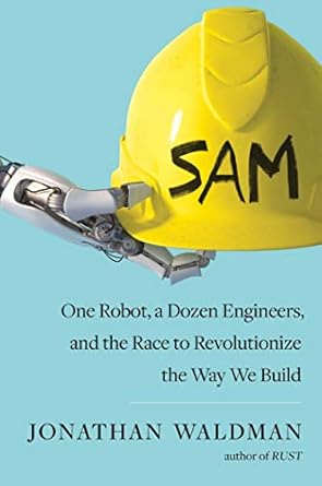 sam one robot a dozen engineers and the race to revolutionize the way we build 1st edition jonathan waldman