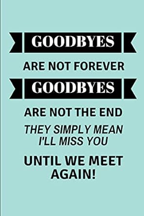goodbyes are not forever goodbyes are not the end they simply mean ill miss you until we meet again lined