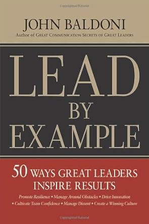 lead by example 50 ways great leaders inspire results 1st edition john baldoni 0814412947, 978-0814412947