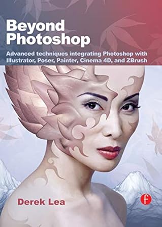beyond photoshop advanced techniques integrating photoshop with illustrator poser painter cinema 4d and