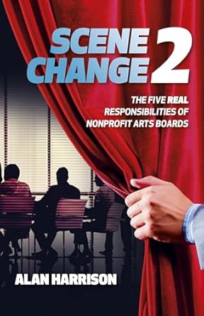 scene change 2 the five real responsibilities of nonprofit arts boards 1st edition alan harrison 180341698x,