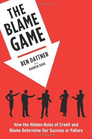 the blame game how the hidden rules of credit and blame determine our success or failure 1st edition ben