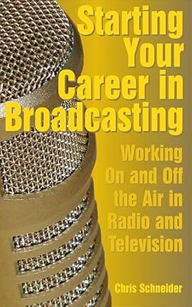 starting your career in broadcasting working on and off the air in radio and television 1st edition chris