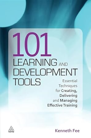101 learning and development tools essential techniques for creating delivering and managing effective