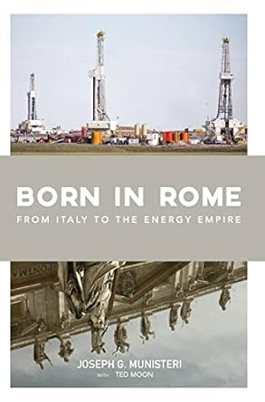 born in rome from italy to the energy empire 1st edition joseph g munisteri ,ted moon 1942549385,