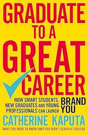 graduate to a great career how smart students new graduates and young professionals can launch brand you 1st