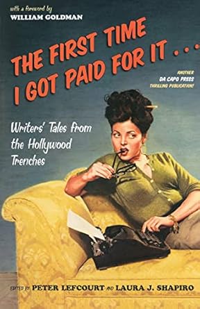 the first time i got paid for it writers tales from the hollywood trenches 1st edition william goldman ,laura