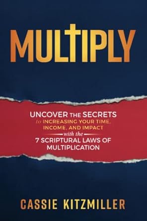 multiply uncover the secrets to increasing your time income and impact with the 7 scriptural laws of
