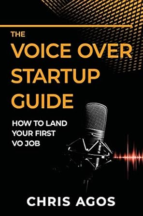 the voice over startup guide how to land your first vo job 1st edition chris agos 0982886365, 978-0982886366