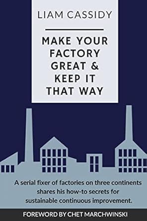 make your factory great and keep it that way a serial fixer of factories on three continents shares his how