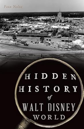 hidden history of walt disney world 1st edition foxx nolte 1467156183, 978-1467156189