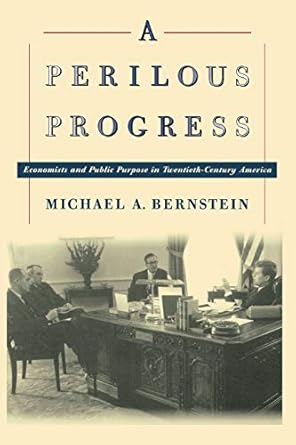 a perilous progress economists and public purpose in twentieth century america 1st edition michael alan