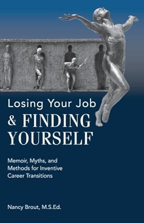 losing your job and finding yourself memoir myths and methods for inventive career transitions 1st edition