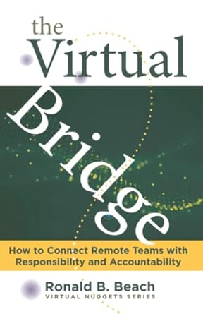the virtual bridge how to connect remote teams with responsibility and accountability 1st edition ronald