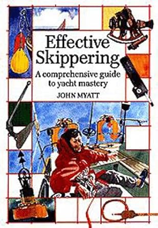 effective skippering a comprehensive cuide to yacht mastery 1st edition john myatt 0924486325, 978-0924486326