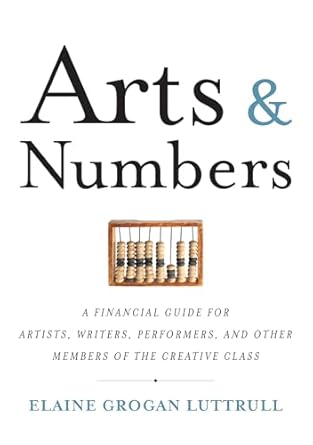 arts and numbers a financial guide for artists writers performers and other members of the creative class 1st