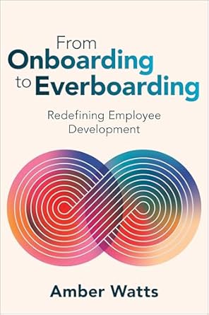 from onboarding to everboarding redefining employee development 1st edition amber watts 1960231286,