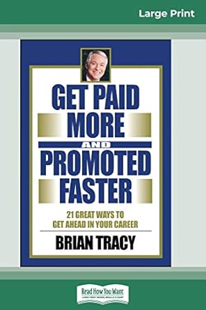 get paid more and promoted faster 21 great ways to get ahead in your career 1st edition brian tracy