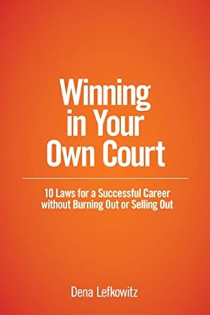 winning in your own court 10 laws for a successful career without burning out or selling out 1st edition dena