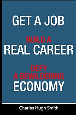 get a job build a real career and defy a bewildering economy 1st edition charles hugh smith 1497533406,