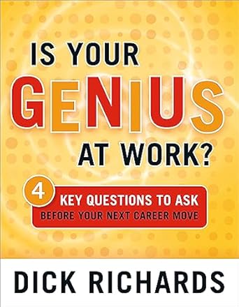 is your genius at work 4 key questions to ask before your next career move 1st edition dick richards