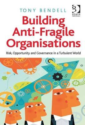 building anti fragile organisations risk opportunity and governance in a turbulent world 1st edition tony