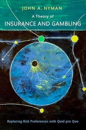 a theory of insurance and gambling replacing risk preferences with quid pro quo 1st edition john a nyman
