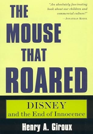 the mouse that roared disney and the end of innocence 1st edition henry a giroux 0847691098, 978-0847691098