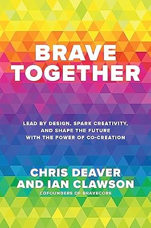 brave together lead by design spark creativity and shape the future with the power of co creation 1st edition